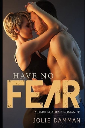 Have no Fear: An Enemies to Lovers Academy Romance by Jolie Damman 9798717825399