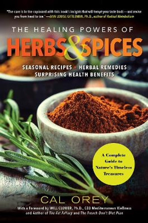 The Healing Powers Of Herbs And Spices: A Complete Guide to Nature's Timeless Treasures by Cal Orey