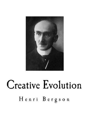 Creative Evolution: Henri Bergson by Henri Bergson 9781717552945
