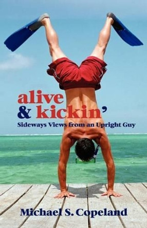 Alive & Kickin' by Michael Steven Copeland 9780985736705
