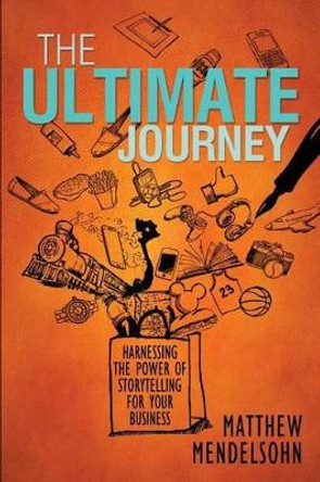 The Ultimate Journey: Harnessing the Power of Storytelling for Your Business by Matthew Mendelsohn 9786027950580