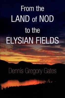 From the Land of Nod to the Elysian Fields by Dennis Gregory Gates 9781436358422