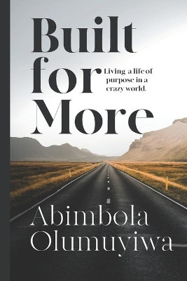 Built for More: Living a life of purpose in a crazy world. by Abimbola Olumuyiwa 9789789917945