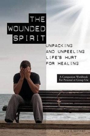 The Wounded Spirit: Companion Workbook for Personal or Group Study by Frank Ray Shivers 9781878127242