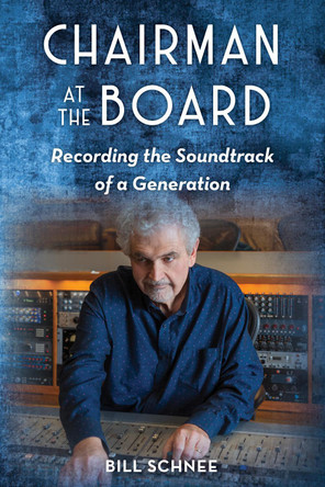 Chairman at the Board: Recording the Soundtrack of a Generation by Bill Schnee