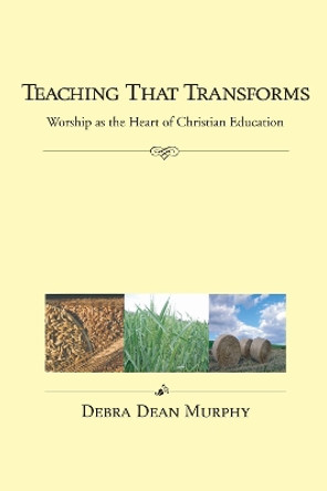 Teaching That Transforms by Debra Dean Murphy 9781556350993