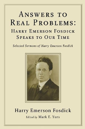 Answers to Real Problems: Harry Emerson Fosdick Speaks to Our Time by Harry Emerson Fosdick 9781556359484