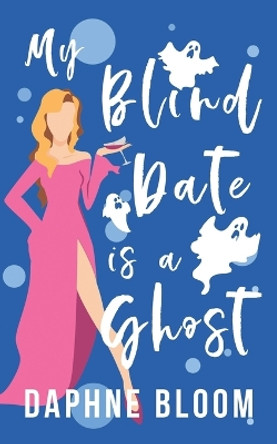 My Blind Date is a Ghost: A Paranormal Romance by Daphne Bloom 9798371643834