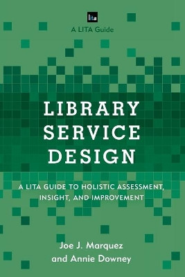 Library Service Design: A LITA Guide to Holistic Assessment, Insight, and Improvement by Joe J. Marquez 9781442263840