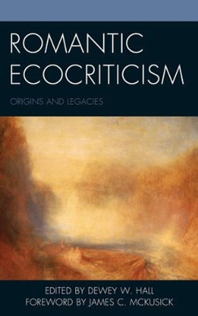 Romantic Ecocriticism: Origins and Legacies by Dewey W. Hall 9781498518017