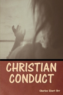 Christian Conduct by Charles Ebert Orr 9798888304334