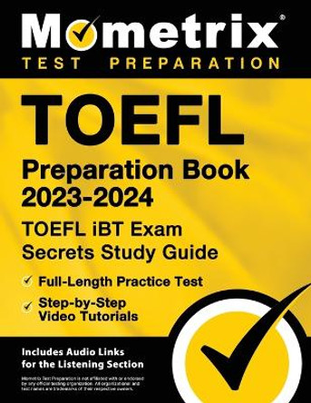 TOEFL Preparation Book 2023-2024 - TOEFL IBT Exam Secrets Study Guide, Full-Length Practice Test, Step-By-Step Video Tutorials: [Includes Audio Links for the Listening Section] by Matthew Bowling 9781516722525