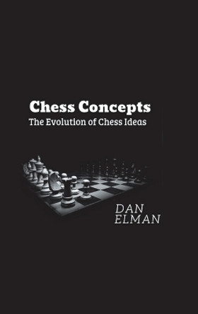 Chess Concepts: The Evolution of Chess Ideas by Daniel Elman 9780228821625