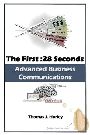 The First: 28 Seconds: Advanced Business Communications by Thomas J Hurley 9798644824878