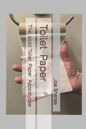 Toilet Paper: The 2020 Toilet Paper Apocalypse by Josie Sheree 9798634101552