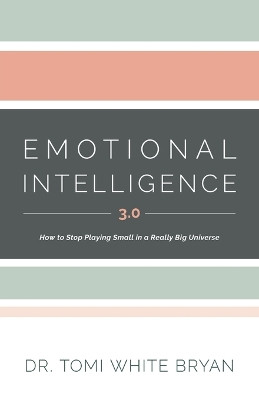 Emotional Intelligence 3.0: How to Stop Playing Small in a Really Big Universe by Dr Tomi White Bryan 9781544529370