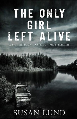 The Only Girl Left Alive: A McClintock-Carter Crime Thriller by Susan Lund 9781988265643