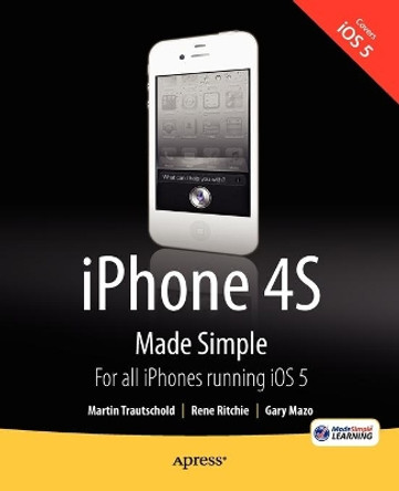 iPhone 4S Made Simple: For iPhone 4S and Other iOS 5-Enabled iPhones by Martin Trautschold 9781430235873