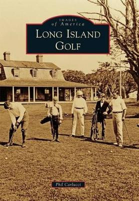 Long Island Golf by Phil Carlucci 9781467123594