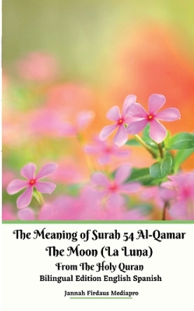 The Meaning of Surah 54 Al-Qamar The Moon (La Luna) From The Holy Quran Bilingual Edition English Spanish by Jannah Firdaus Mediapro 9781716203886