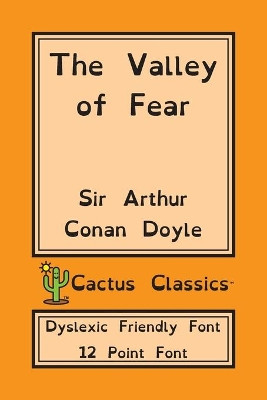 The Valley of Fear (Cactus Classics Dyslexic Friendly Font): 12 Point Font; Dyslexia Edition; OpenDyslexic by Sir Arthur Conan Doyle 9781773600703