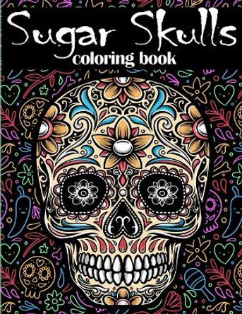 Sugar Skulls Coloring Book: Coloring Book For Adults - Stress Relieving Skull Designs for Adults Relaxation - Dia de Los Muertos - Day of The Dead - Single-sided Pages Resist Bleed-Through. by Dianna Belanova 9798558292510