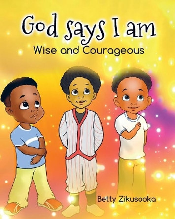 God says I am: Wise and Courageous by Betty Zikusooka 9798599297406