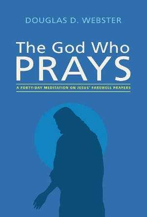 The God Who Prays by Douglas D Webster 9781498293785