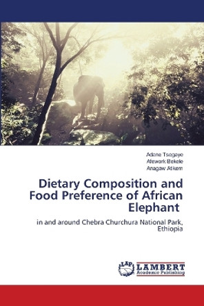 Dietary Composition and Food Preference of African Elephant by Adane Tsegaye 9786205512135