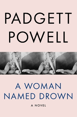 A Woman Named Drown: A Novel by Padgett Powell 9781480464216