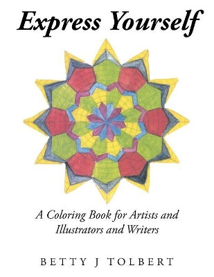 Express Yourself: A Coloring Book for Artists and Illustrators and Writers by Betty J Tolbert 9781543477177