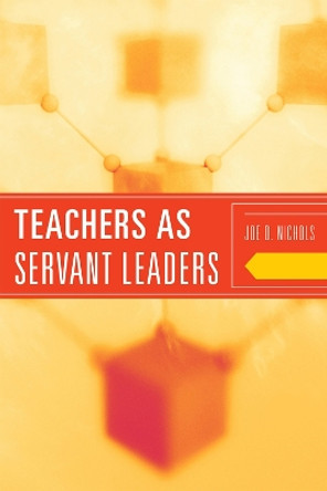Teachers as Servant Leaders by Joe D. Nichols 9781442204539