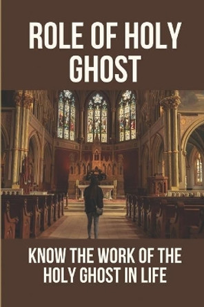 Role Of Holy Ghost: Know The Work Of The Holy Ghost In Life: Holy Ghost Comforter by Sang Throne 9798532179950