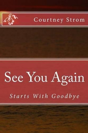 See You Again: Starts With Goodbye by Courtney R Strom 9781500226589