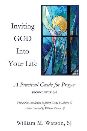 Inviting God Into Your Life: A Practical Guide for Prayer by William M Watson Sj 9781494762193