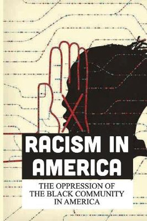 Racism In America: The Oppression Of The Black Community In America: Black Man by Rosemarie Wilborn 9798543303894