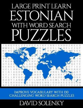 Large Print Learn Estonian with Word Search Puzzles: Learn Estonian Language Vocabulary with Challenging Easy to Read Word Find Puzzles by David Solenky 9781796622768