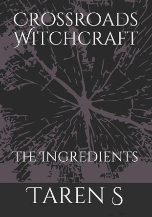 Crossroads Witchcraft: The Ingredients by Taren S 9798603508375