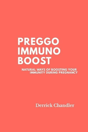 Preggo Immuno Boost: How to boost your immunity during pregnancy by Derrick Chandler 9798671773330