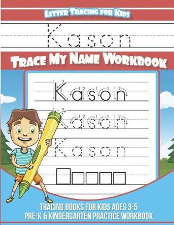 Kason Letter Tracing for Kids Trace My Name Workbook: Tracing Books for Kids Ages 3 - 5 Pre-K & Kindergarten Practice Workbook by Yolie Davis 9781722855666