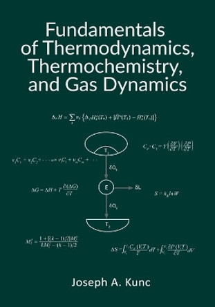 Fundamentals of Thermodynamics, Thermochemistry, and Gas Dynamics by Joseph A Kunc 9781733009805