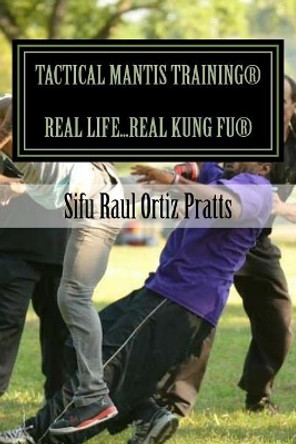 Tactical Mantis Training: Street Self-Defense Applications by Raul Ortiz Pratts 9781974133987