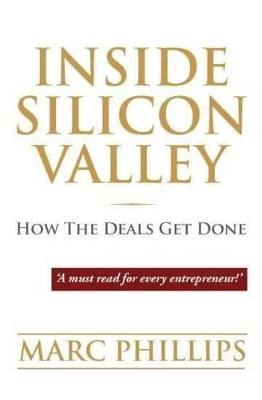 Inside Silicon Valley: How The Deals Get Done by Marc Phillips 9781922129185