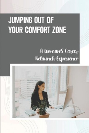 Jumping Out Of Your Comfort Zone: A Woman'S Career Relaunch Experience: Self-Improvement by Adriana Bininger 9798548781376