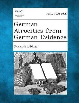 German Atrocities from German Evidence by Joseph Bedier 9781289350130