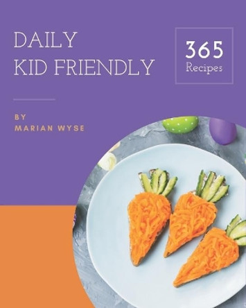 365 Daily Kid Friendly Recipes: The Best Kid Friendly Cookbook on Earth by Marian Wyse 9798675106639