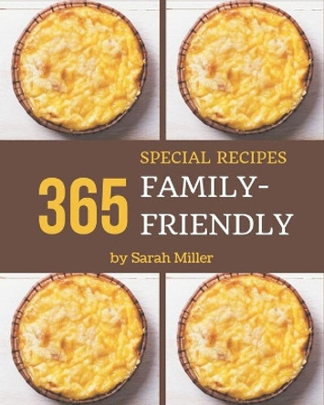 365 Special Family-Friendly Recipes: A Family-Friendly Cookbook You Will Love by Sarah Miller 9798677824913