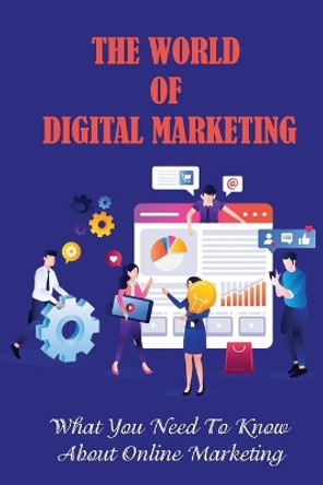 The World Of Digital Marketing: What You Need To Know About Online Marketing: Digital Marketing by Jann Fondren 9798455737428