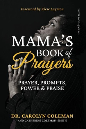 Mama's Book of Prayers: Prayer, Prompts, Power and Praise by Carolyn Coleman 9781734235203