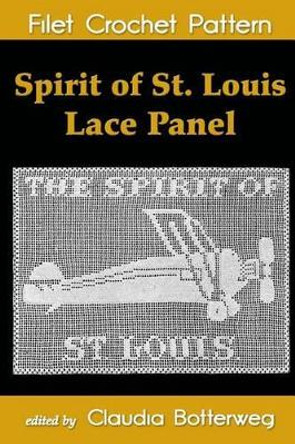 Spirit of St. Louis Lace Panel Filet Crochet Pattern: Complete Instructions and Chart by Claudia Botterweg 9781511739689